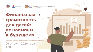 Лекторий для родителей &laquo;Разговор с родителями о важном. &laquo;Финансовая грамотность для детей: от копилки к будущему&raquo;